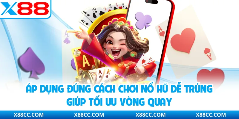 Áp dụng đúng cách chơi nổ hũ dễ trúng giúp tối ưu vòng quay