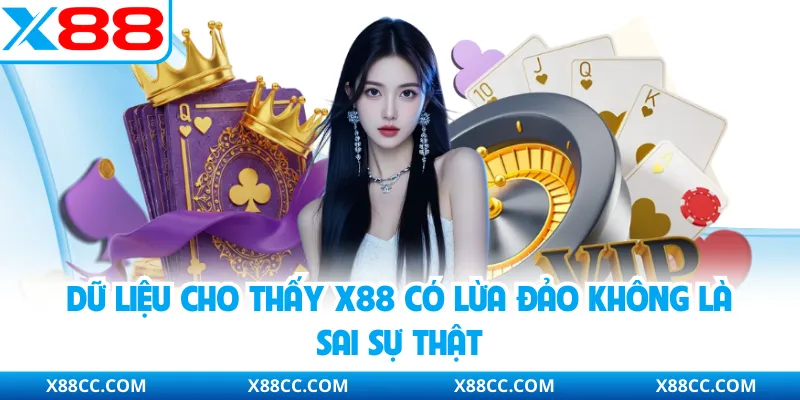 Dữ liệu cho thấy X88 có lừa đảo không là sai sự thật