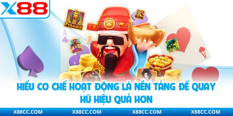 Hiểu cơ chế hoạt động là nền tảng để quay hũ hiệu quả hơn