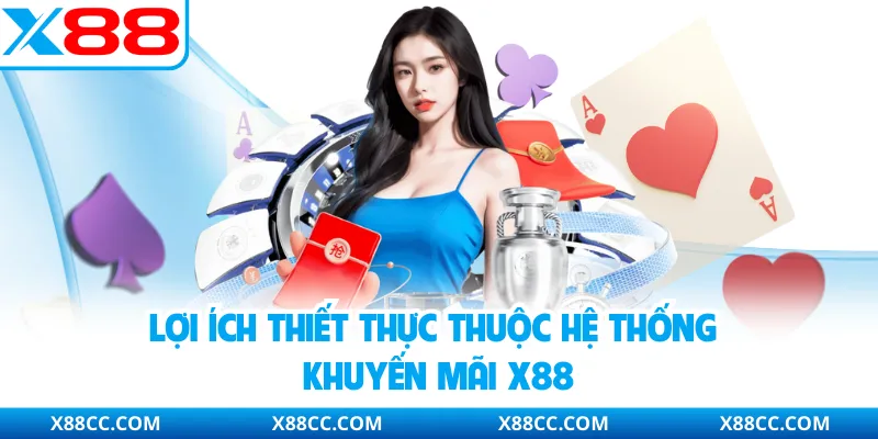 Lợi ích thiết thực thuộc hệ thống khuyến mãi X88