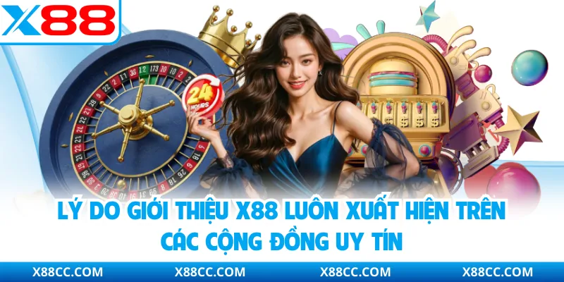 Lý do giới thiệu X88 luôn xuất hiện trên các cộng đồng uy tín