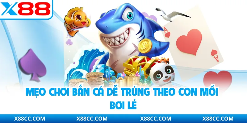 Mẹo chơi bắn cá dễ trúng theo con mồi bơi lẻ