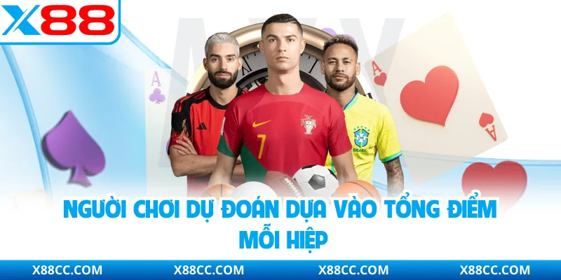 Người chơi dự đoán dựa vào tổng điểm mỗi hiệp