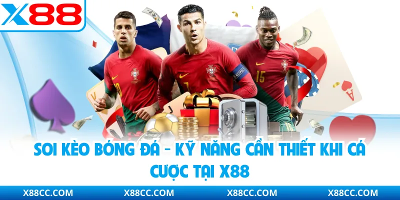 Soi Kèo Bóng Đá - Kỹ Năng Cần Thiết Khi Cá Cược Tại X88