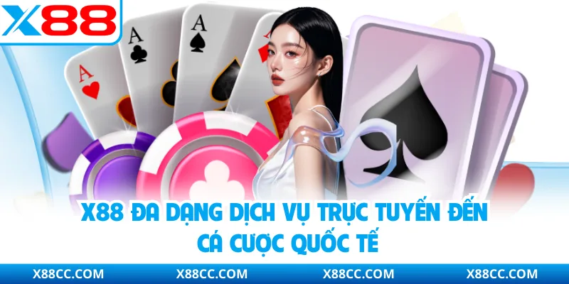 X88 đa dạng dịch vụ trực tuyến đến cá cược quốc tế